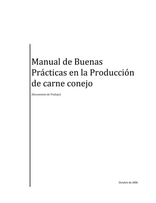 Manual de Buenas
Prácticas en la Producción
de carne conejo
[Documento de Trabajo]

Octubre de 2006

 