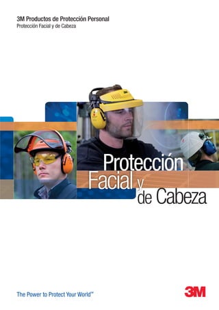 3M Productos de Protección Personal
Protección Facial y de Cabeza
Protección
Facialy
de Cabeza
The Power to Protect Your World
SM
 