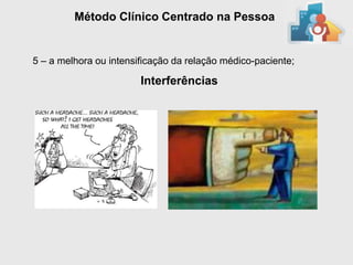 Método Clínico Centrado na Pessoa


5 – a melhora ou intensificação da relação médico-paciente;

                        Interferências
 