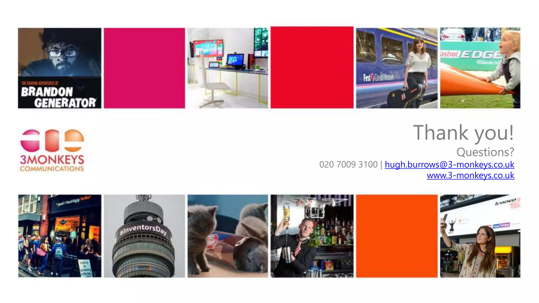 Thank you!
Questions?
020 7009 3100 | hugh.burrows@3-monkeys.co.uk
www.3-monkeys.co.uk
 