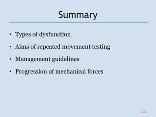 Summary
• Types of dysfunction
• Aims of repeated movement testing
• Management guidelines
• Progression of mechanical forces
32
 