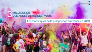 MILLIONS DE
DEMANDES DE RENDEZ-VOUS3
Les statistiques de la prospection en France en 2019
 