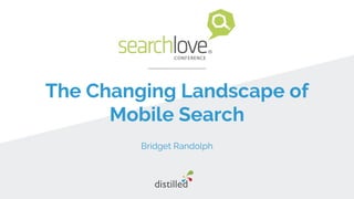 The Changing Landscape of
Mobile Search
Bridget Randolph
 