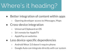 ● Better integration of content within apps
○ Opening developer access to iMessages, Maps
● Cross-device integration
○ Uni...