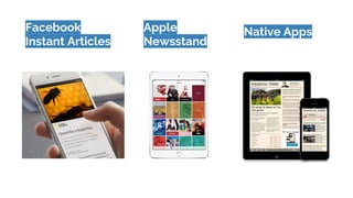 Facebook
Instant Articles
Apple
Newsstand
Native Apps
 