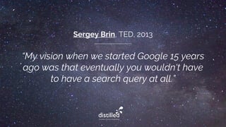 “My vision when we started Google 15 years
ago was that eventually you wouldn't have
to have a search query at all.”
Serge...
