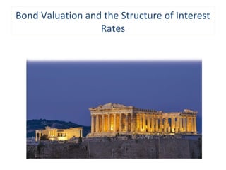 Bond Valuation and the Structure of Interest
Rates
 