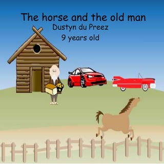 The horse and the old man
Dustyn du Preez
9 years old
 