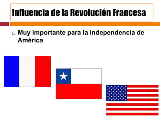 Influencia de la Revolución Francesa

   Muy importante para la independencia de
    América
 