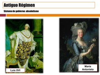 Antiguo Régimen
Sistema de gobierno: absolutismo




                                    María
      Luis XVI                     Antonieta
 
