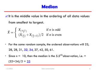 Median
1/2/2023 Data summarization 6
It is the middle value in the ordering of all data values
from smallest to largest.
...