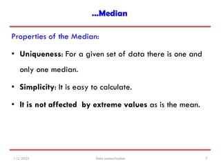 …Median
Properties of the Median:
• Uniqueness: For a given set of data there is one and
only one median.
• Simplicity: It...
