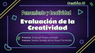Evaluación de la
Creatividad
Presenta: Emanuel Muñoz Andrade
Asesora: Sandra Soraida de los Reyes Fernández
 