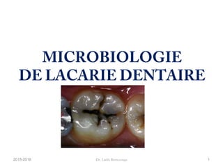 MICROBIOLOGIE
DE LACARIE DENTAIRE
2015-2016 1Dr. Latifa Berrezouga
 