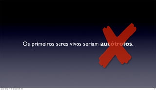 sexta-feira, 15 de fevereiro de 13
                                                                  ✘
                                     Os primeiros seres vivos seriam autótrofos.




                                                                                   9
 