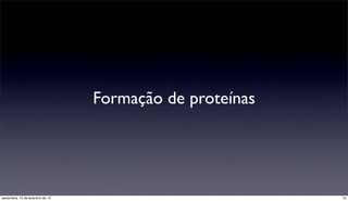 Formação de proteínas




sexta-feira, 15 de fevereiro de 13                           16
 