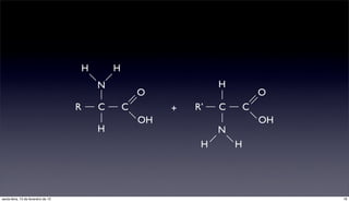 H       H
                                             N                         H
                                                         O                         O
                                     R       C       C        +   R’   C       C
                                                         OH                        OH
                                             H                         N
                                                                   H       H




sexta-feira, 15 de fevereiro de 13                                                      18
 