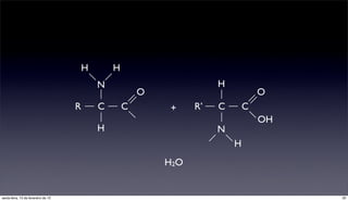 H       H
                                             N                          H
                                                         O                          O
                                     R       C       C       +     R’   C       C
                                                                                    OH
                                             H                          N
                                                                            H
                                                             H2O


sexta-feira, 15 de fevereiro de 13                                                       20
 