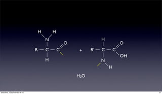 H       H
                                             N                          H
                                                         O                          O
                                     R       C       C       +     R’   C       C
                                                                                    OH
                                             H                          N
                                                                            H
                                                             H2O


sexta-feira, 15 de fevereiro de 13                                                       21
 