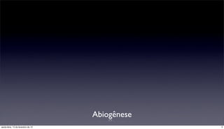 Abiogênese
sexta-feira, 15 de fevereiro de 13                3
 