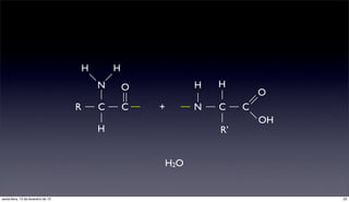 H       H
                                             N       O         H   H
                                                                            O
                                     R       C       C   +     N   C    C
                                                                            OH
                                             H                     R’


                                                         H2O


sexta-feira, 15 de fevereiro de 13                                               22
 