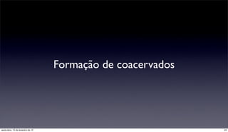 Formação de coacervados




sexta-feira, 15 de fevereiro de 13                             24
 