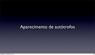 Aparecimento de autótrofos




sexta-feira, 15 de fevereiro de 13                                28
 