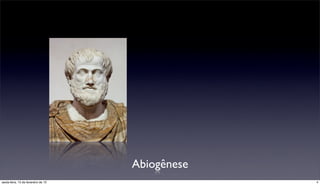 Abiogênese
sexta-feira, 15 de fevereiro de 13                4
 