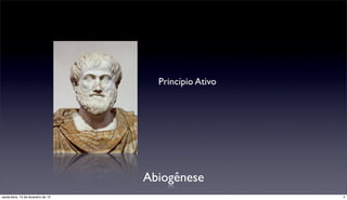 Princípio Ativo




                                     Abiogênese
sexta-feira, 15 de fevereiro de 13                       4
 