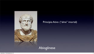 Princípio Ativo (“alma” imortal)




                                     Abiogênese
sexta-feira, 15 de fevereiro de 13                                        4
 