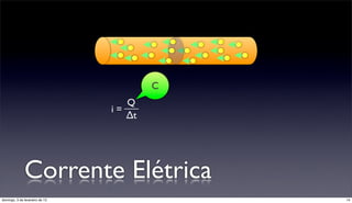 C
                                   Q
                                i=
                                   ∆t




              Corrente Elétrica
domingo, 3 de fevereiro de 13               14
 