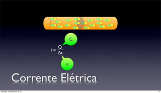 C
                                   Q
                                i=
                                   ∆t

                                        s


              Corrente Elétrica
domingo, 3 de fevereiro de 13                   14
 