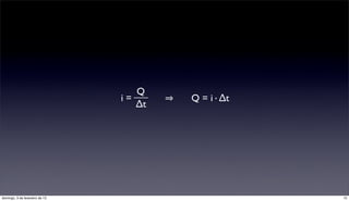 Q
                                i=      Q = i·∆t
                                   ∆t




domingo, 3 de fevereiro de 13                      15
 