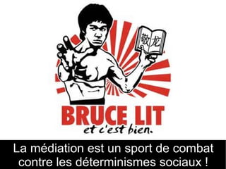 13
La médiation est un sport de combat
contre les déterminismes sociaux !
CChttp://www.flickr.com/photos/beardymonsta/
 