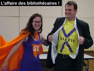 17
L’affaire des bibliothécaires !
http://www.flickr.com/photos/thewordblog/487169017
 