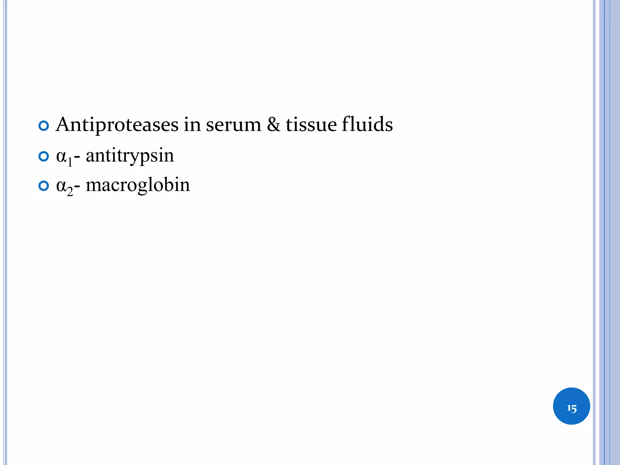  Antiproteases in serum & tissue fluids
 α1- antitrypsin
 α2- macroglobin
15
 