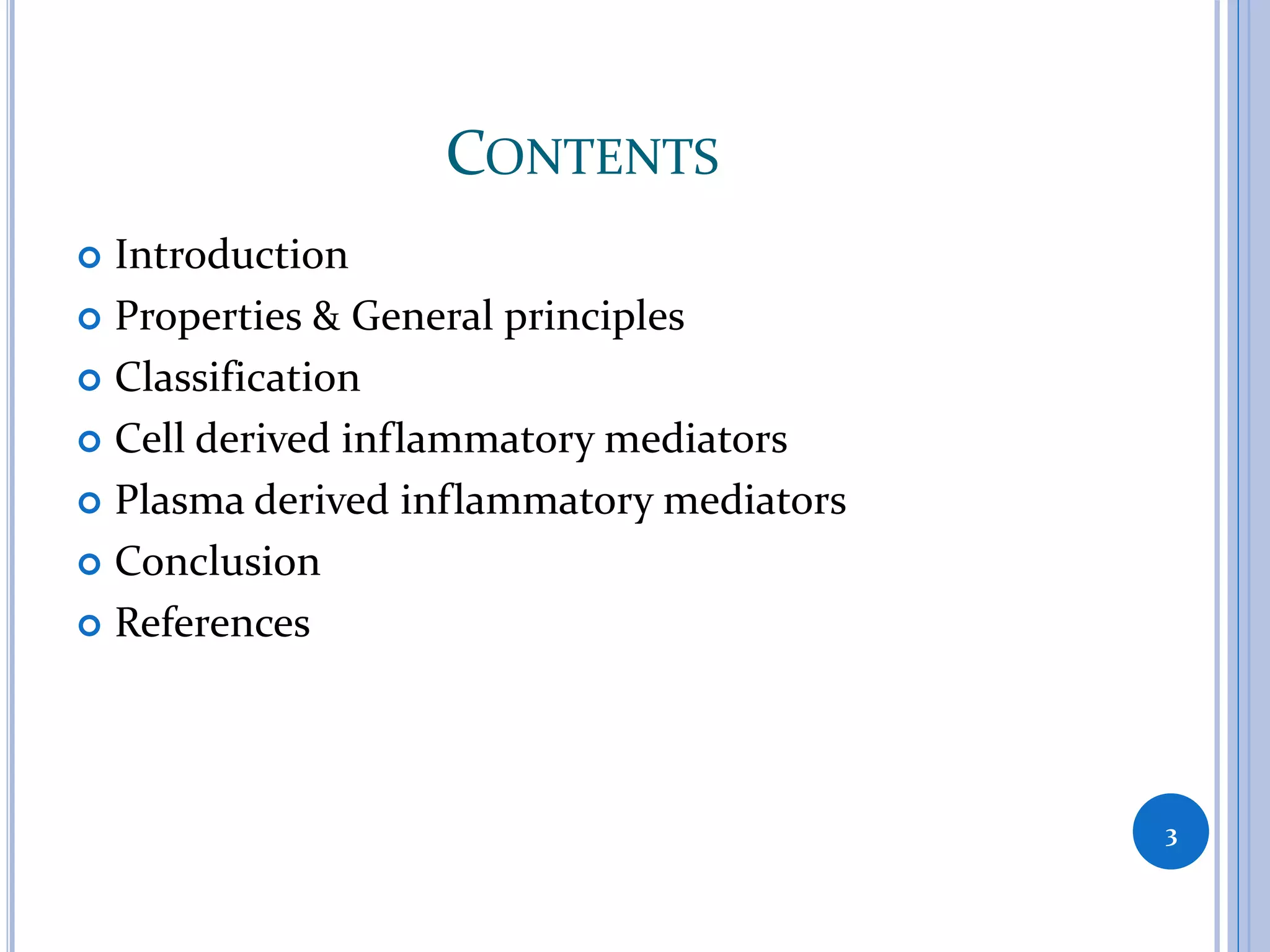 CONTENTS
 Introduction
 Properties & General principles
 Classification
 Cell derived inflammatory mediators
 Plasma derived inflammatory mediators
 Conclusion
 References
3
 