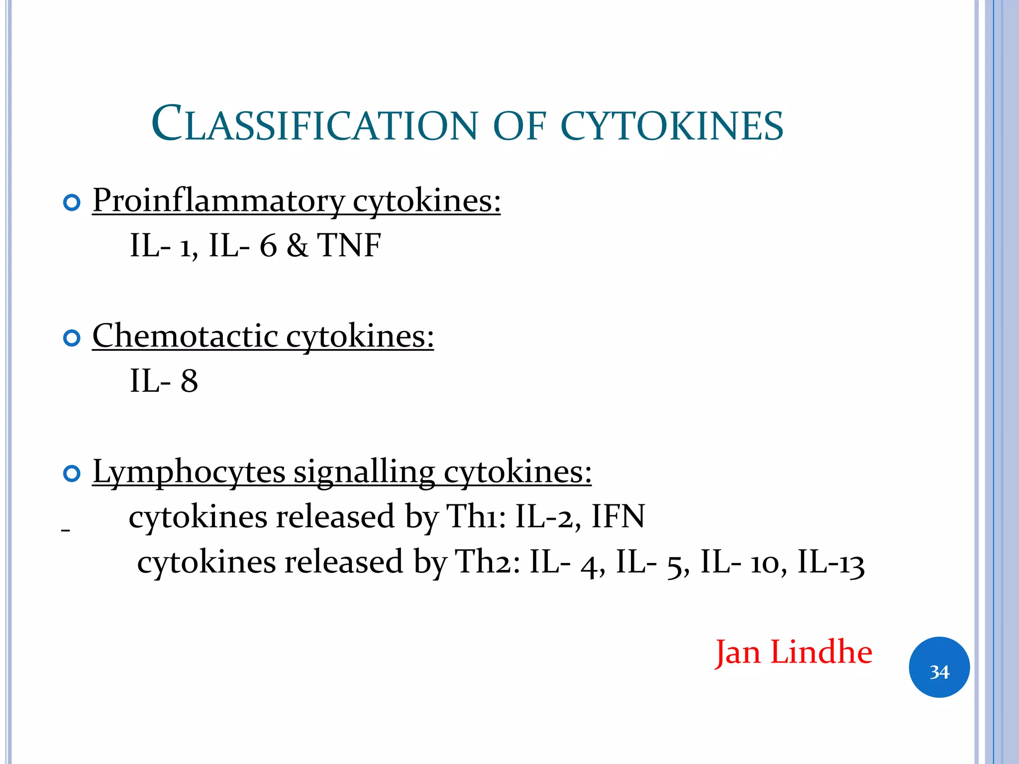 CLASSIFICATION OF CYTOKINES
 Proinflammatory cytokines:
IL- 1, IL- 6 & TNF
 Chemotactic cytokines:
IL- 8
 Lymphocytes signalling cytokines:
cytokines released by Th1: IL-2, IFN
cytokines released by Th2: IL- 4, IL- 5, IL- 10, IL-13
Jan Lindhe 34
 