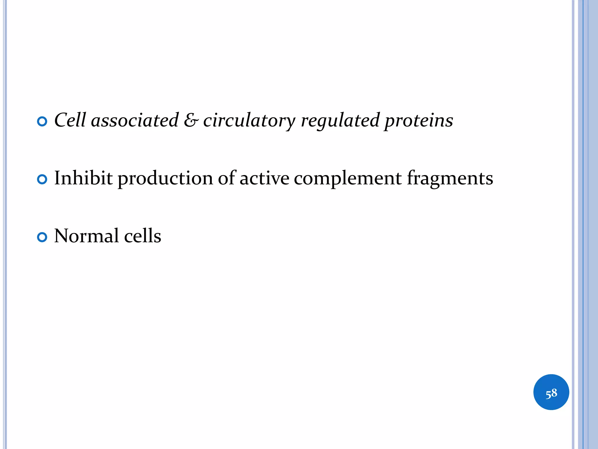  Cell associated & circulatory regulated proteins
 Inhibit production of active complement fragments
 Normal cells
58
 