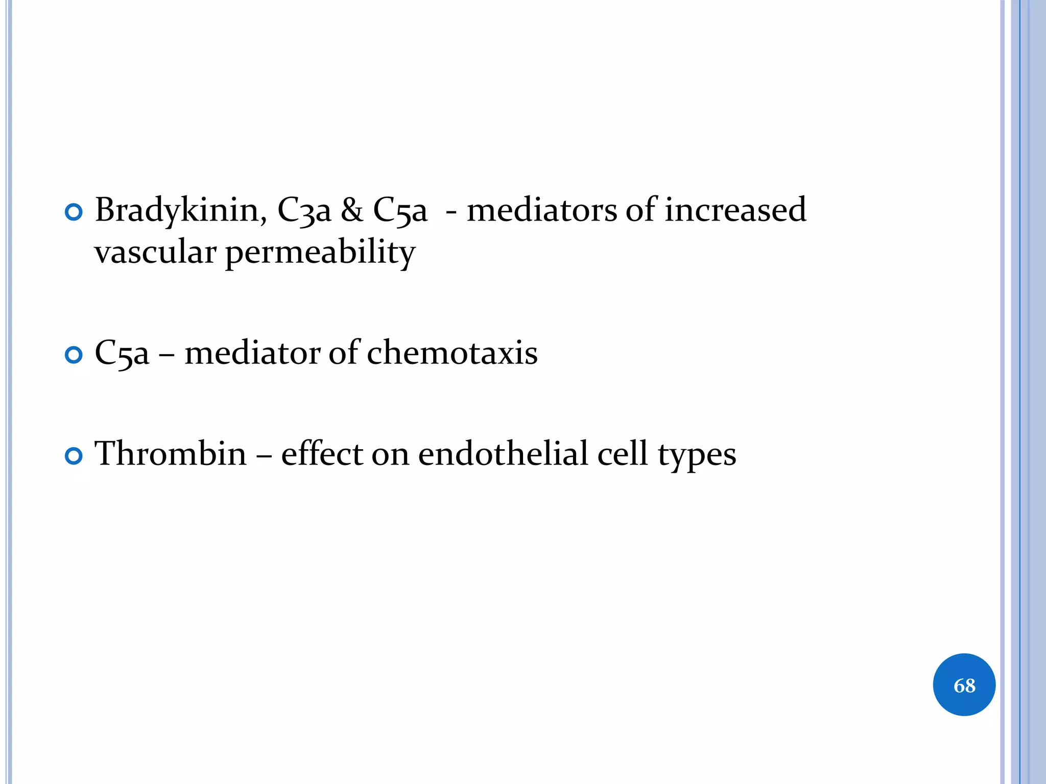  Bradykinin, C3a & C5a - mediators of increased
vascular permeability
 C5a – mediator of chemotaxis
 Thrombin – effect on endothelial cell types
68
 
