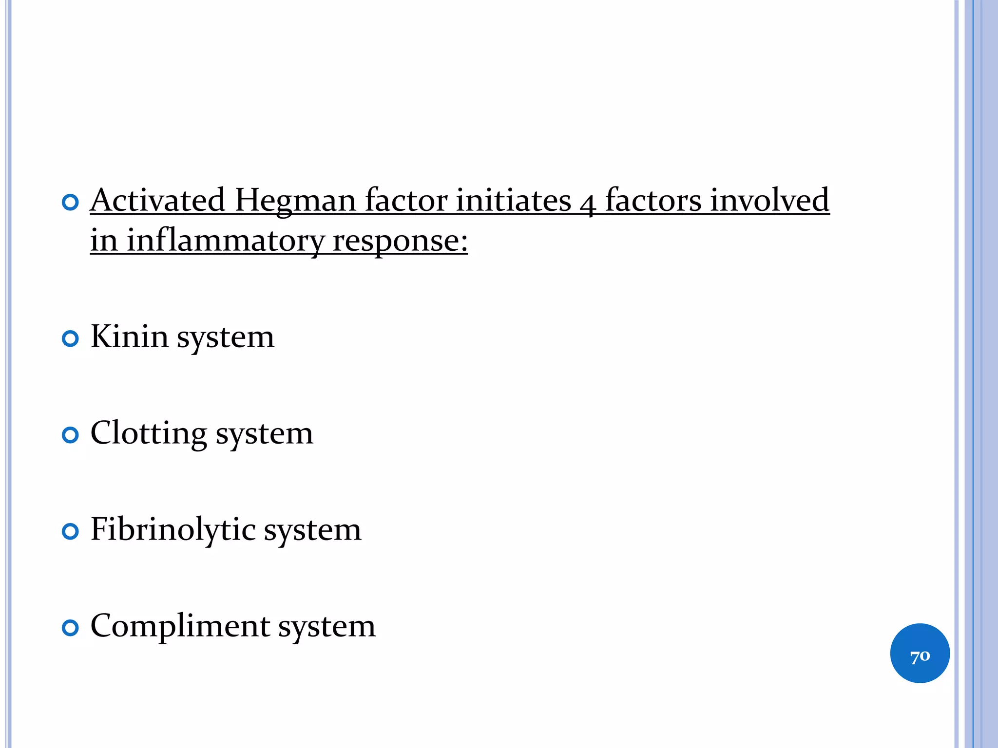  Activated Hegman factor initiates 4 factors involved
in inflammatory response:
 Kinin system
 Clotting system
 Fibrinolytic system
 Compliment system
70
 