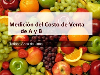 Medición del Costo de Venta
   de A y B

Tatiana Arias de Lince
 