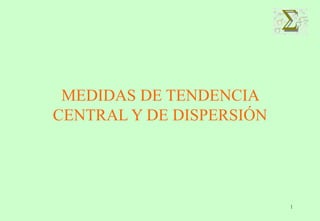 1
MEDIDAS DE TENDENCIA
CENTRAL Y DE DISPERSIÓN
 