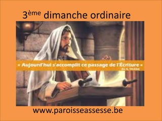 3ème dimanche ordinaire
www.paroisseassesse.be
 