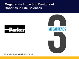 Megatrends Impacting Designs of
Robotics in Life Sciences
 