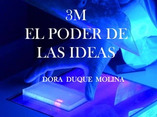 3M  EL PODER DE  LAS IDEAS  DORA  DUQUE  MOLINA             DORA DUQUE MOLINA 
