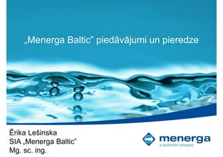 Titel der Präsentation | Ersteller der Präsentation | Datum 1
„Menerga Baltic” piedāvājumi un pieredze
Ērika Lešinska
SIA „Menerga Baltic”
Mg. sc. ing.
 