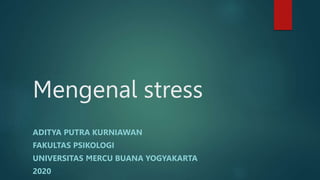 Mengenal stress
ADITYA PUTRA KURNIAWAN
FAKULTAS PSIKOLOGI
UNIVERSITAS MERCU BUANA YOGYAKARTA
2020
 