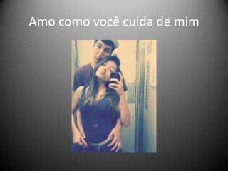 Amo como você cuida de mim

 