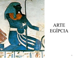 ARTE
EGÍPCIA



          26
 